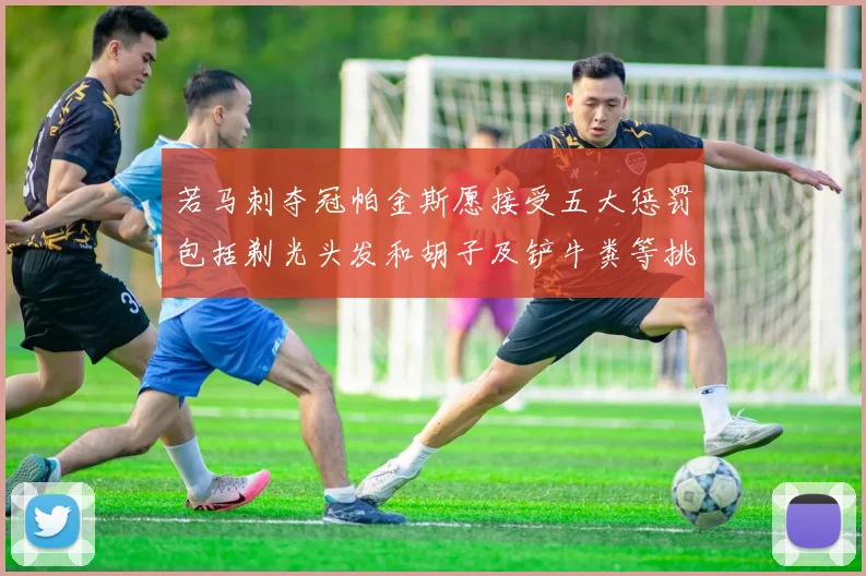 若马刺夺冠帕金斯愿接受五大惩罚包括剃光头发和胡子及铲牛粪等挑战